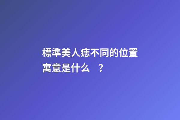 標準美人痣不同的位置寓意是什么？